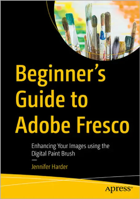 Beginner's Guide to Adobe Fresco: Enhancing Your Images Using the Digital Paint Brush by Harder, Jennifer