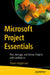 Microsoft Project Essentials: Plan, Manage, and Deliver Projects with Confidence by Charles Waghmare