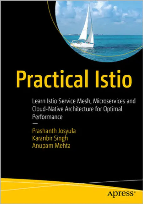 Practical Istio: Learn Istio Service Mesh, Microservices, and Cloud-Native Architecture for Optimal Performance by Josyula, Prashanth