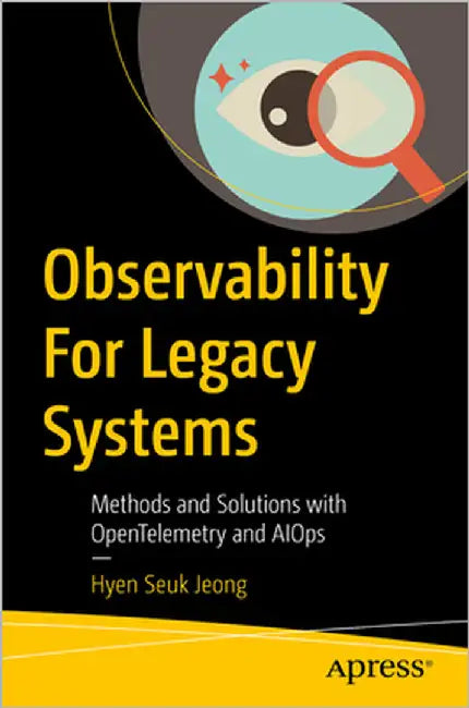 Observability for Legacy Systems: Methods and Solutions with Opentelemetry and Aiops by Jeong, Hyen Seuk