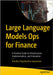Large Language Models Ops for Finance: A Practical Guide to Infrastructure, Implementation, and Innovation by Jeyaraman, Brindha Priyadarshini