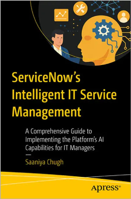 Servicenow's Intelligent It Service Management: A Comprehensive Guide to Implementing the Platform's AI Capabilities for It Managers by Chugh, Saaniya