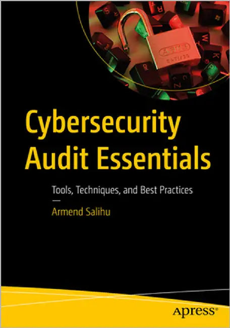 Cybersecurity Audit Essentials: Tools, Techniques, and Best Practices by Salihu, Armend