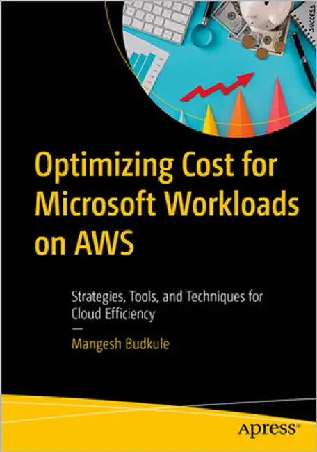 Optimizing Cost for Microsoft Workloads on AWS: Strategies, Tools, and Techniques for Cloud Efficiency by Budkule, Mangesh