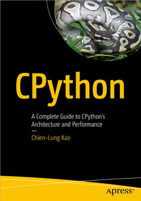 Cpython: A Complete Guide to Cpython's Architecture and Performance by Kao, Chien-Lung