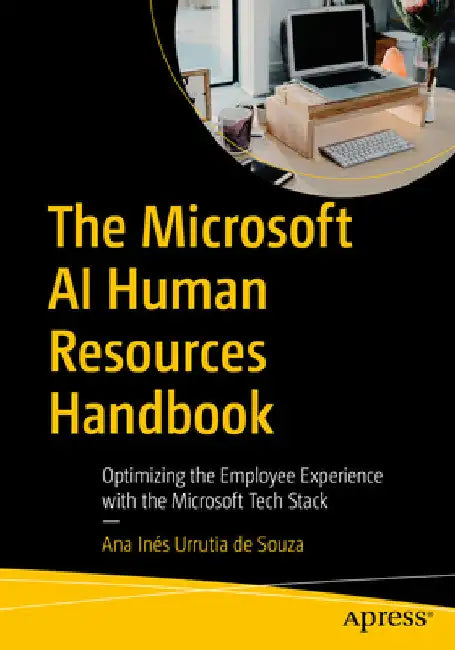 The Microsoft AI Human Resources Handbook: Optimizing the Employee Experience with the Microsoft Tech Stack by Ana Inés Urrutia de Souza
