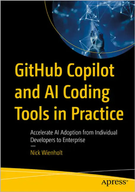 Github Copilot and AI Coding Tools in Practice: Accelerate AI Adoption from Individual Developers to Enterprise by Wienholt, Nick