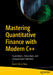 Mastering Quantitative Finance with Modern C++: Foundations, Derivatives, and Computational Methods by Aaron de la Rosa