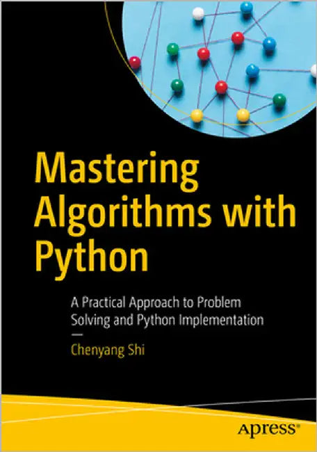 Mastering Algorithms with Python: A Practical Approach to Problem Solving and Python Implementation by Shi, Chenyang