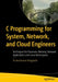 C Programming for System, Network, and Cloud Engineers: Techniques for Processes, Memory, Network Applications, and Linux Namespaces by Anil Kumar Rangisetti