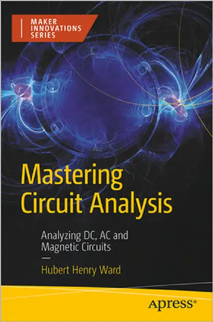 Mastering Circuit Analysis: Analyzing DC, Ac, and Magnetic Circuits by Ward, Hubert Henry