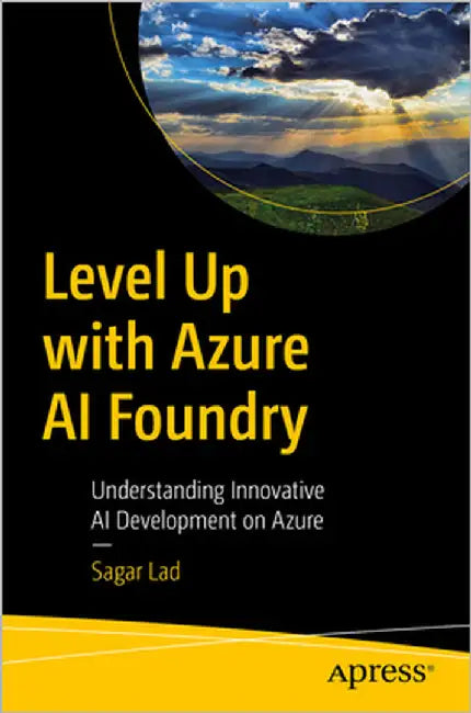 Level Up with Azure AI Foundry: Understanding Innovative AI Development on Azure by Lad, Sagar