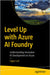 Level Up with Azure AI Foundry: Understanding Innovative AI Development on Azure by Lad, Sagar