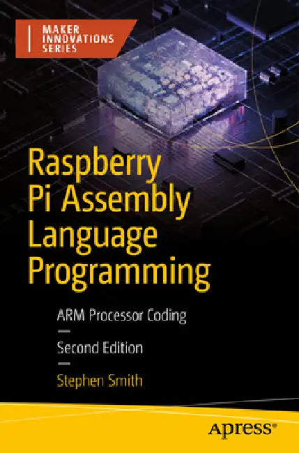 Raspberry Pi Assembly Language Programming: Arm Processor Coding by Stephen Smith
