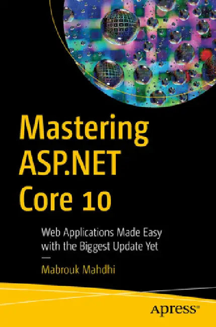 Mastering ASP.NET Core 10: Web Applications Made Easy with the Biggest Update Yet by Mabrouk Mahdhi