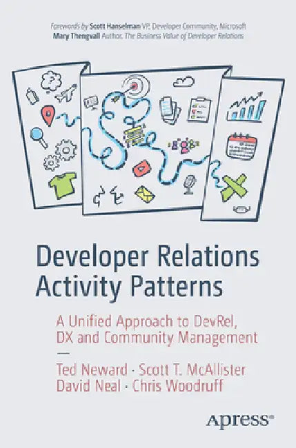 Developer Relations Activity Patterns: A Unified Approach to Devrel, DX, and Community Management by Ted Neward, Scott T. McAllister, David Neal