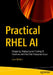 Practical Rhel AI: Designing, Deploying and Scaling AI Solutions with Red Hat Enterprise Linux by Luca Berton