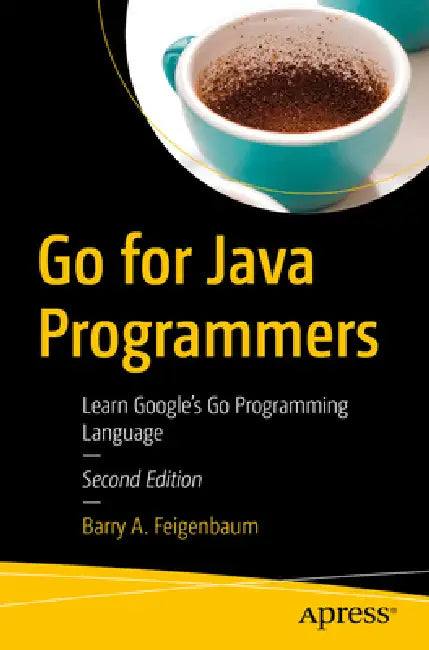 Go for Java Programmers: Learn Google's Go Programming Language by Barry A. Feigenbaum