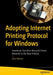 Adopting Internet Printing Protocol for Windows: Seamlessly Transition Microsoft Printer Networks to the New Protocol by John Marion