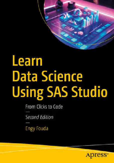 Learn Data Science Using SAS Studio: From Clicks to Code by Engy Fouda
