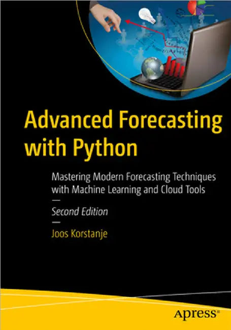 Advanced Forecasting with Python: Mastering Modern Forecasting Techniques with Machine Learning and Cloud Tools by Korstanje, Joos