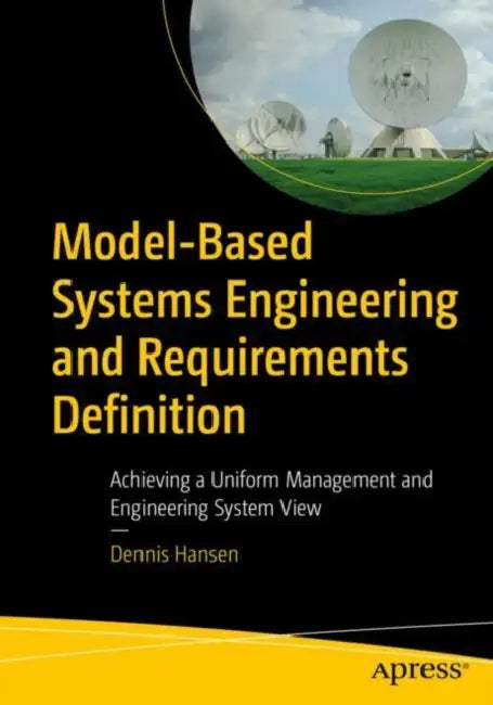 Model-Based Systems Engineering and Requirements Definition: Achieving a Uniform Management and Engineering System View by Dennis Hansen