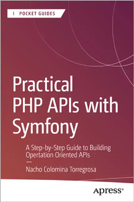 Practical PHP APIs with Symfony: A Step-By-Step Guide for Building Operation-Oriented APIs by Colomina Torregrosa, Nacho
