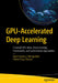Gpu-Accelerated Deep Learning: Essential Gpu Ideas, Deep Learning Frameworks, and Optimization Approaches by Ramchandra S. Mangrulkar, Pallavi Vijay Chavan