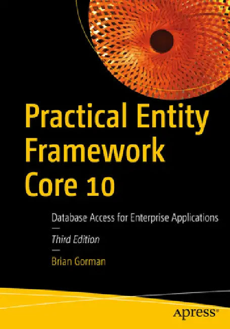 Practical Entity Framework Core 10: Database Access for Enterprise Applications by Brian Gorman