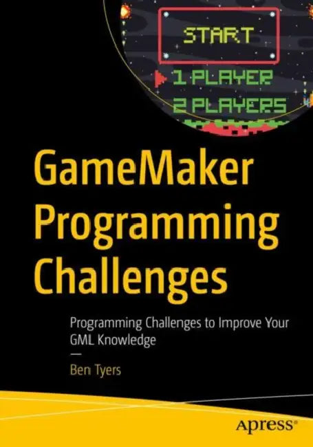Gamemaker Programming Challenges: Programming Challenges to Improve Your Gml Knowledge by Ben Tyers