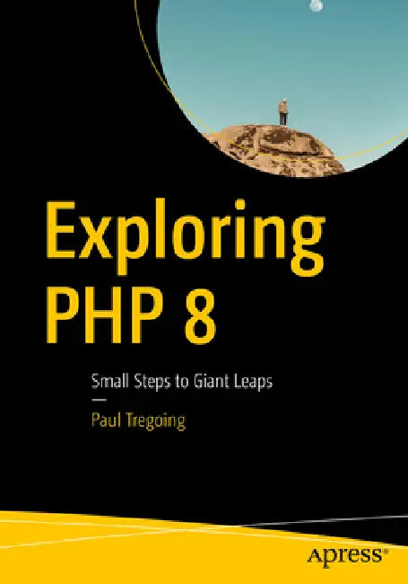 Exploring PHP 8: Small Steps to Giant Leaps by Paul Tregoing