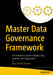 Master Data Governance Framework: A Practitioner's Guide to Master Data, Systems, and Organization by Peter Folmer Hansen
