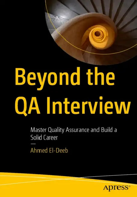 Beyond the Qa Interview: Master Quality Assurance and Build a Solid Career by Ahmed El-Deeb