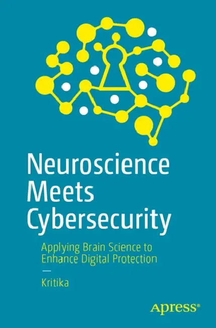 Neuroscience Meets Cybersecurity: Applying Brain Science to Enhance Digital Protection by Kritika