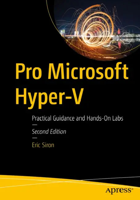 Pro Microsoft Hyper-V: Practical Guidance and Hands-On Labs by Eric Siron