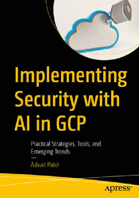 Implementing Security with AI in Gcp: Practical Strategies, Tools, and Emerging Trends by Advait Patel