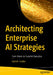 Architecting Enterprise AI Strategies: From Vision to Scalable Execution by Rajnish Harjika