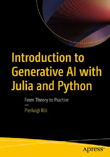 Introduction to Generative AI with Julia and Python: From Theory to Practice by Pierluigi Riti