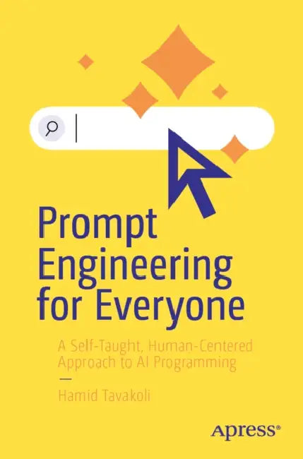 Prompt Engineering for Everyone: A Self-Taught, Human-Centered Approach to AI Programming by Hamid Tavakoli