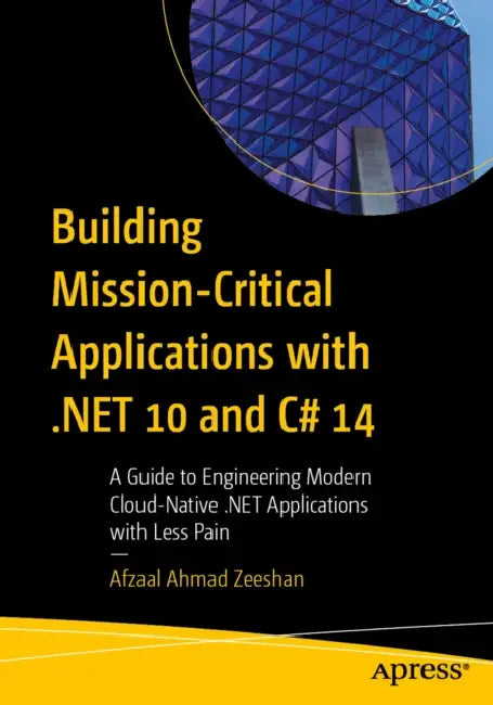 Building Mission-Critical Applications with .Net 10 and C# 14: A Guide to Engineering Modern Cloud-Native .Net Applications with Less Pain by Afzaal Ahmad Zeeshan