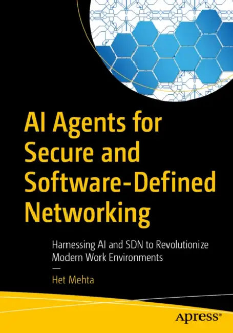AI Agents for Secure and Software-Defined Networking: Harnessing AI and Sdn to Revolutionize Modern Work Environments by Het Mehta