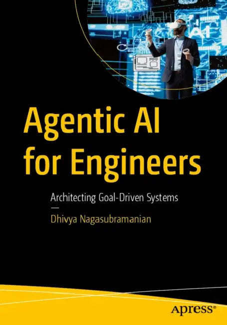 Agentic AI for Engineers: Architecting Goal-Driven Systems by Dhivya Nagasubramanian