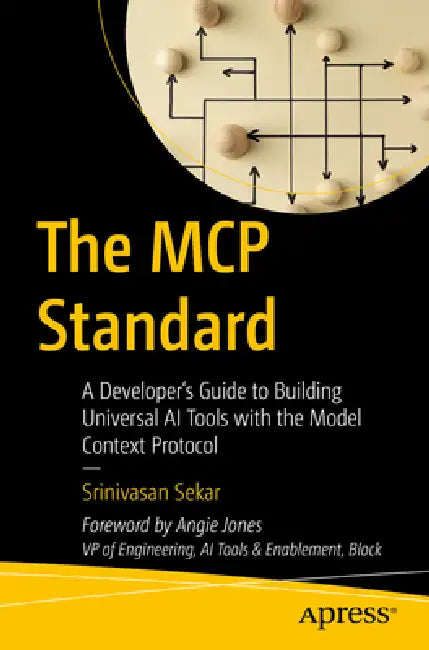 The MCP Standard: A Developer's Guide to Building Universal AI Tools with the Model Context Protocol by Srinivasan Sekar