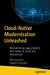 Cloud-Native Modernization Unleashed: Revolutionizing Legacy Systems with Spring, Ai, Cloud, and Microservices by Mrinmoy Aich, Diganta SenGupta