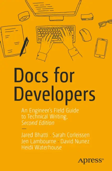 Docs for Developers: An Engineer's Field Guide to Technical Writing by Jared Bhatti, Sarah Corleissen, Jen Lambourne