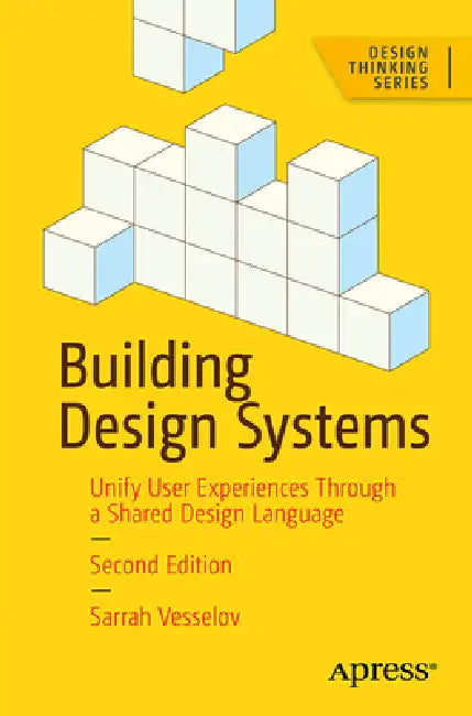 Building Design Systems: Unify User Experiences Through a Shared Design Language by Sarrah Vesselov