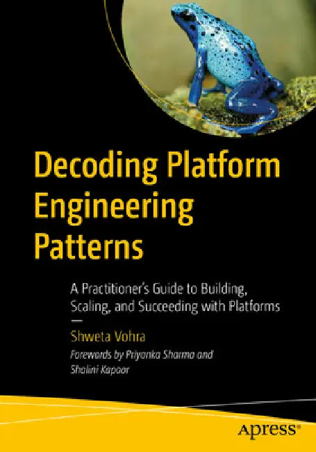 Decoding Platform Engineering Patterns: A Strategic Guide to Building, Scaling, and Succeeding with Platforms by Shweta Vohra