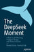 The Deepseek Moment: A New Era of Efficiency, Intelligent Design, and Democratization by Harshad Oak, Monish Darda