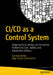 CI/CD as a Control System: Designing Cloud, Devops, and Devsecops Platforms for Scale, Stability, and Autonomous Delivery by Sundeep Bobba, Naga Sujitha Vummaneni