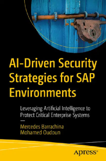 Ai-Driven Security Strategies for SAP Environments: Leveraging Artificial Intelligence to Protect Critical Enterprise Systems by Mercedes Barrachina, Mohamed Oudoun